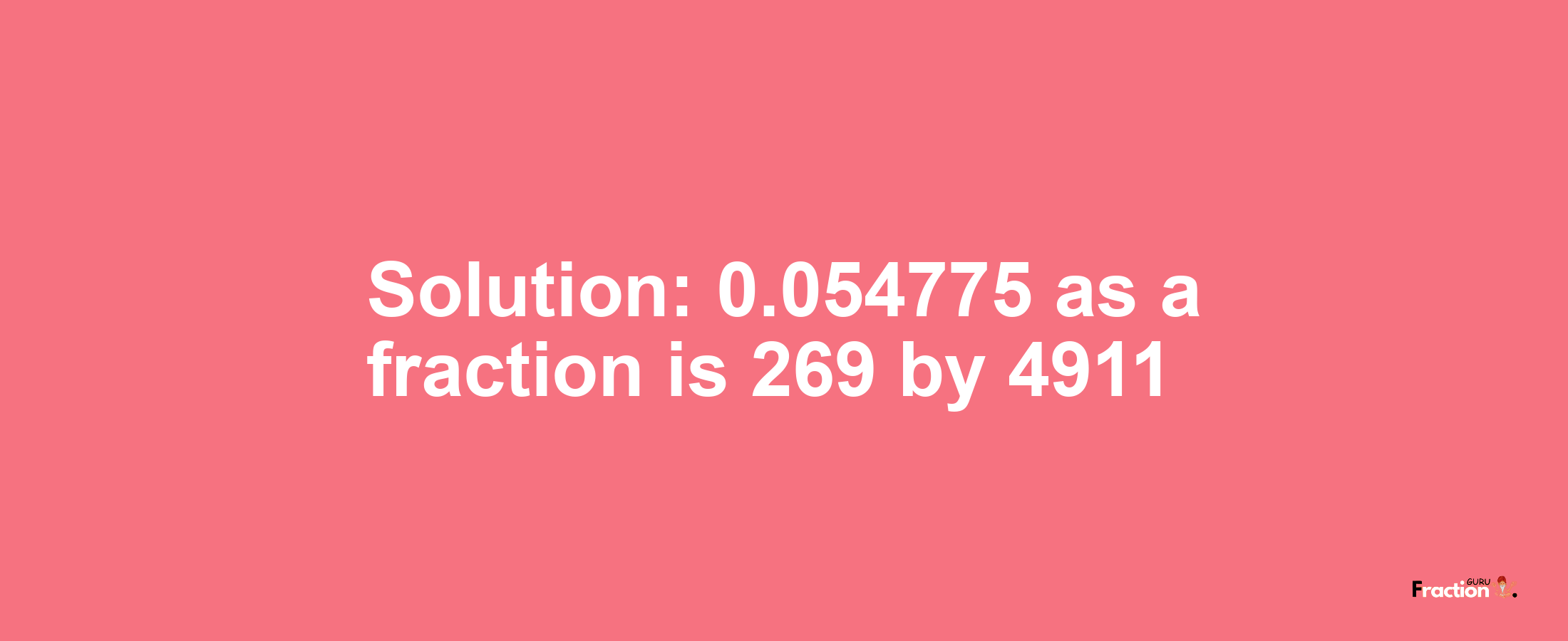 Solution:0.054775 as a fraction is 269/4911